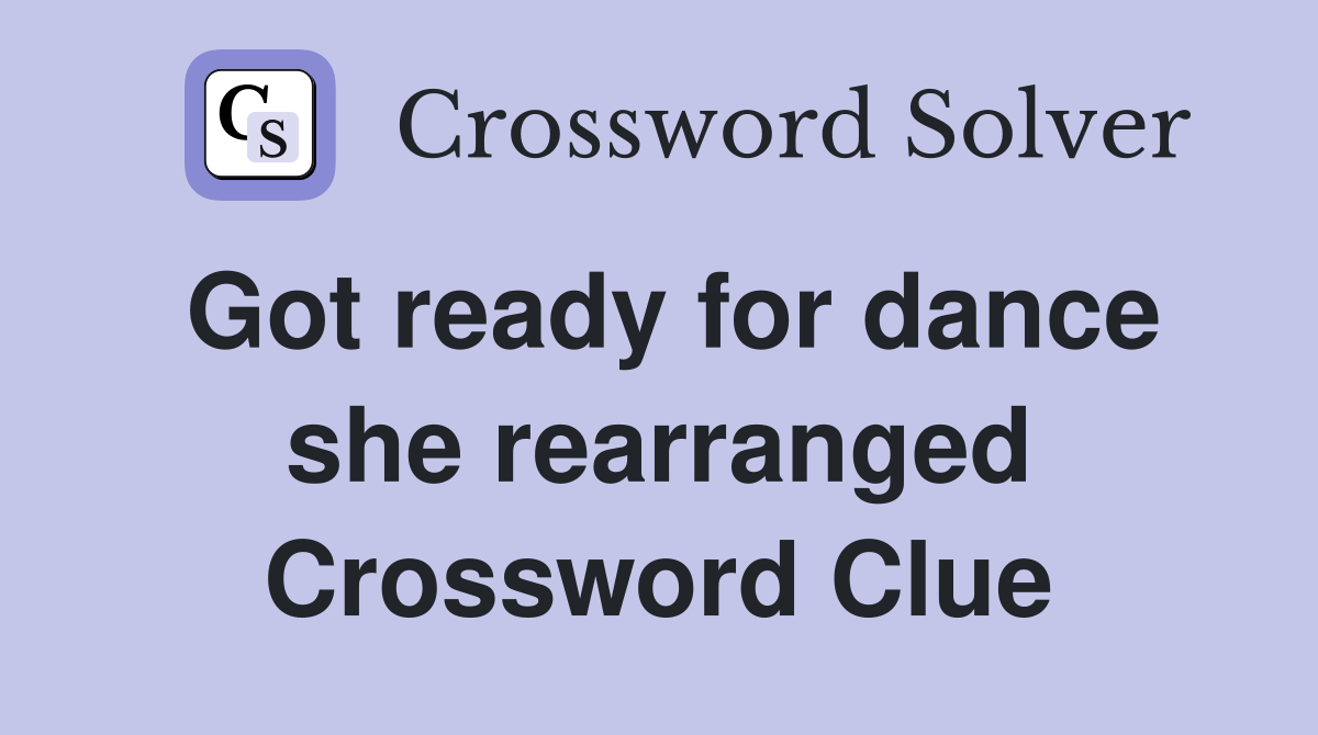 Got ready for dance she rearranged Crossword Clue