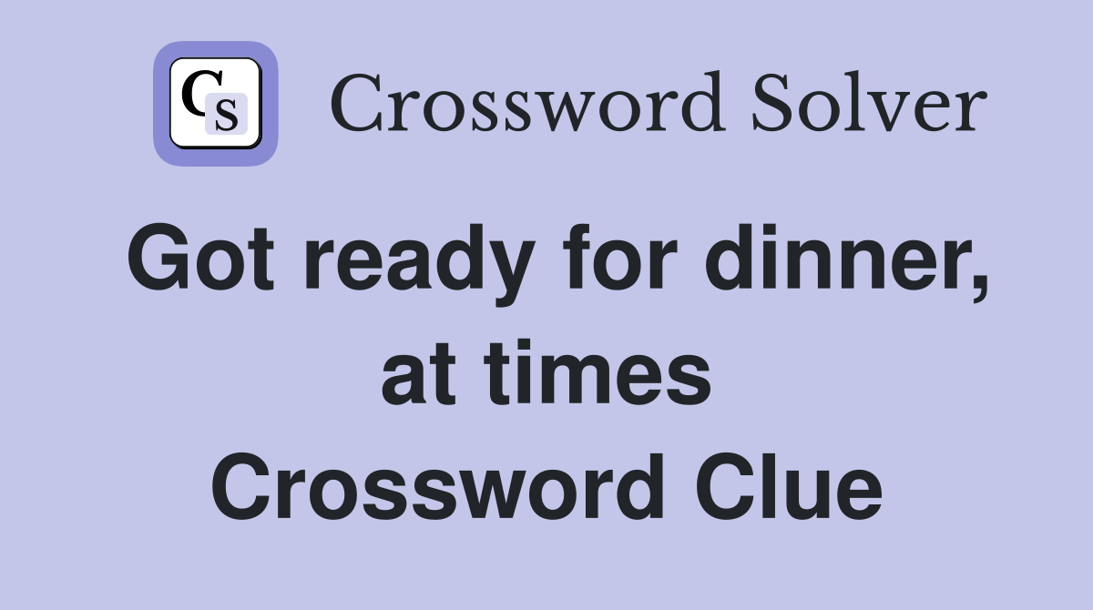 Got ready for dinner, at times Crossword Clue