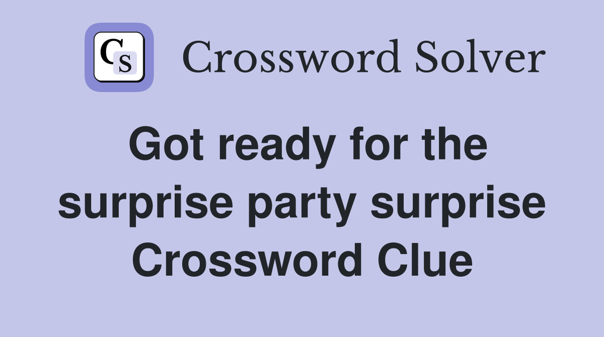 Got ready for the surprise party surprise Crossword Clue