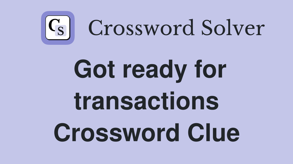Got ready for transactions Crossword Clue