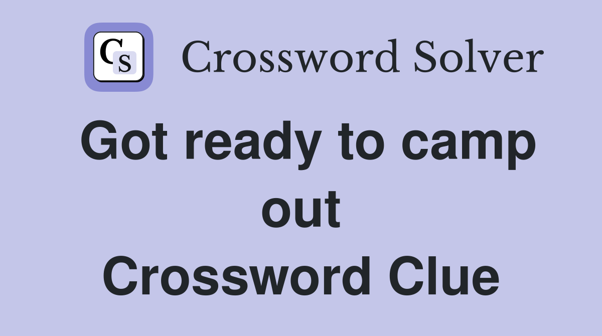 Got ready to camp out Crossword Clue