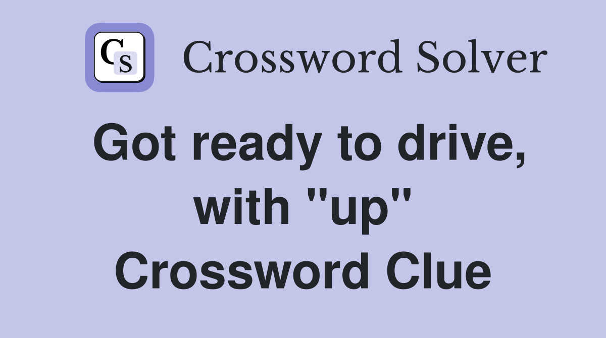Got ready to drive, with "up" Crossword Clue
