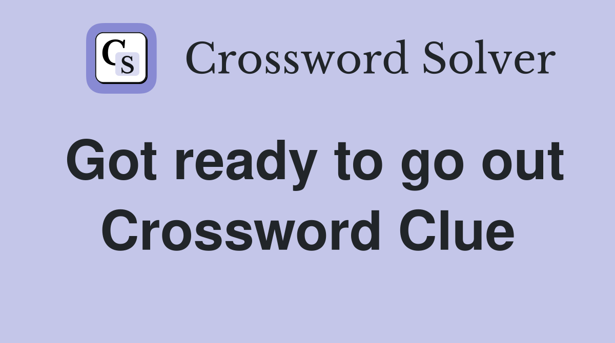 Got ready to go out Crossword Clue