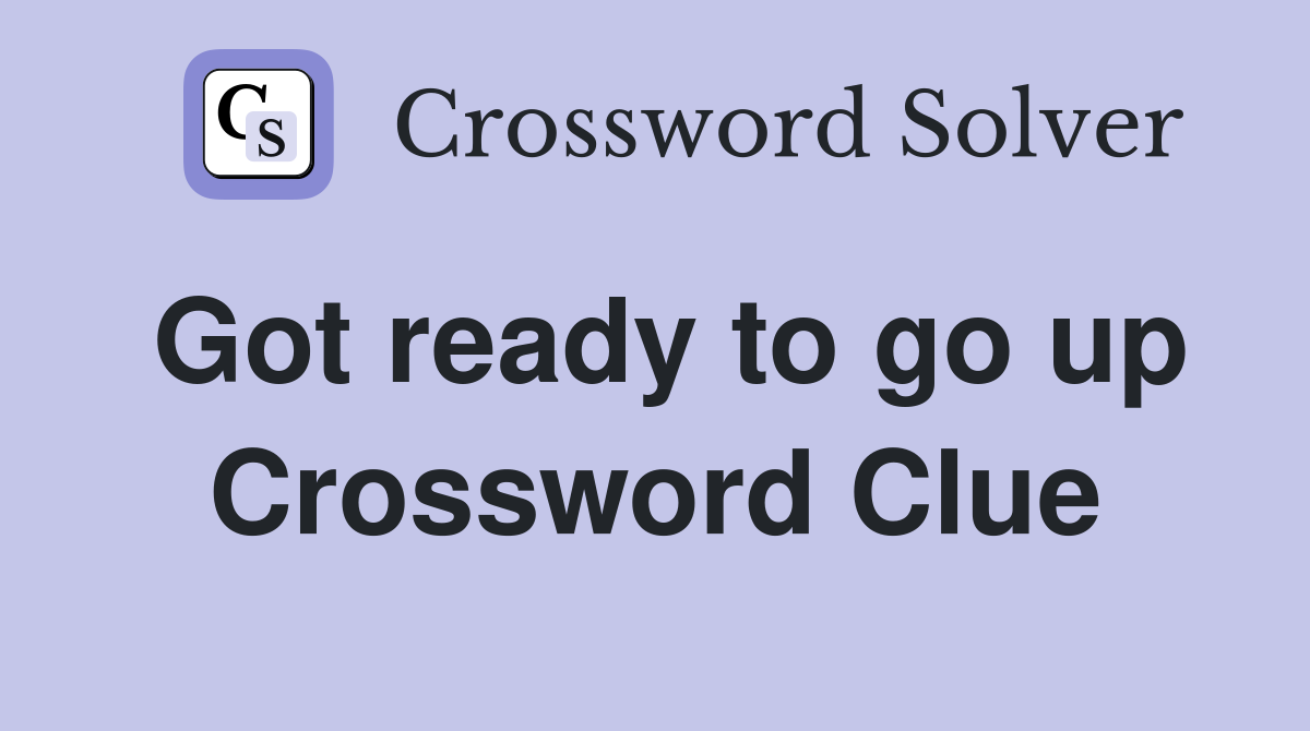 Got ready to go up Crossword Clue