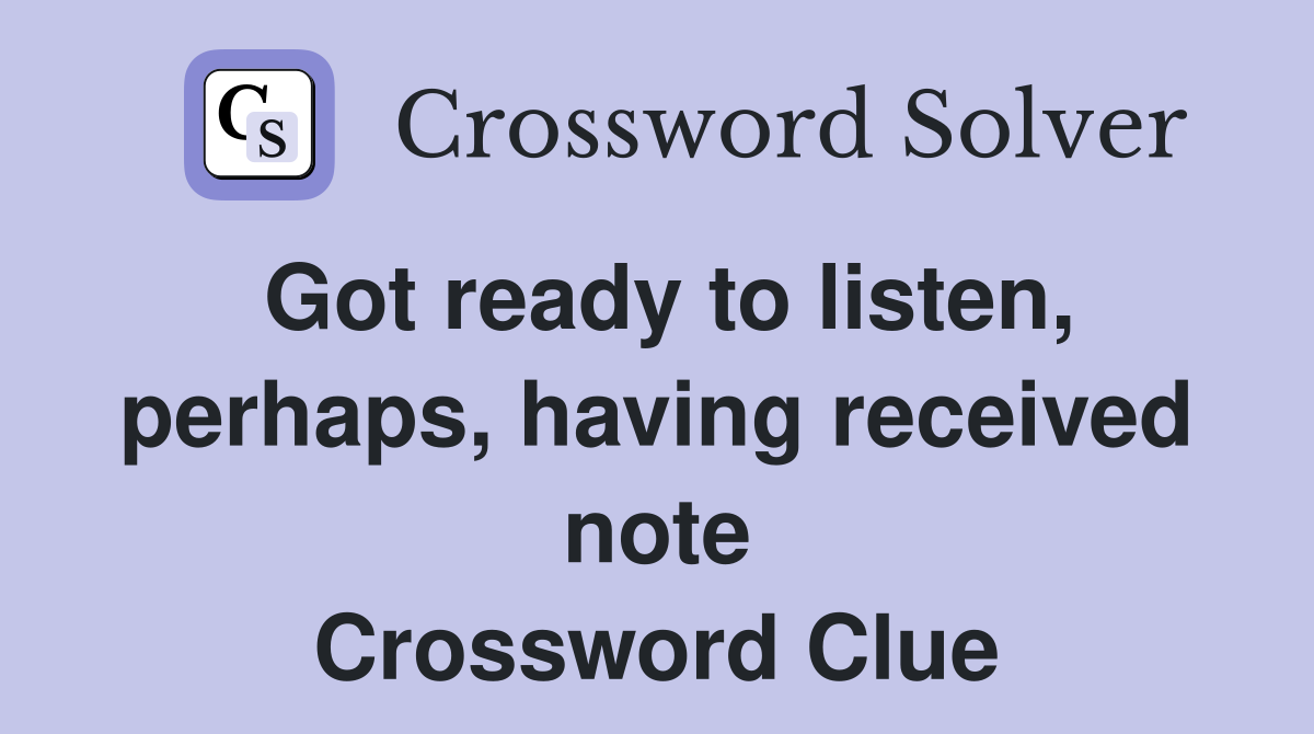 Got ready to listen, perhaps, having received note Crossword Clue