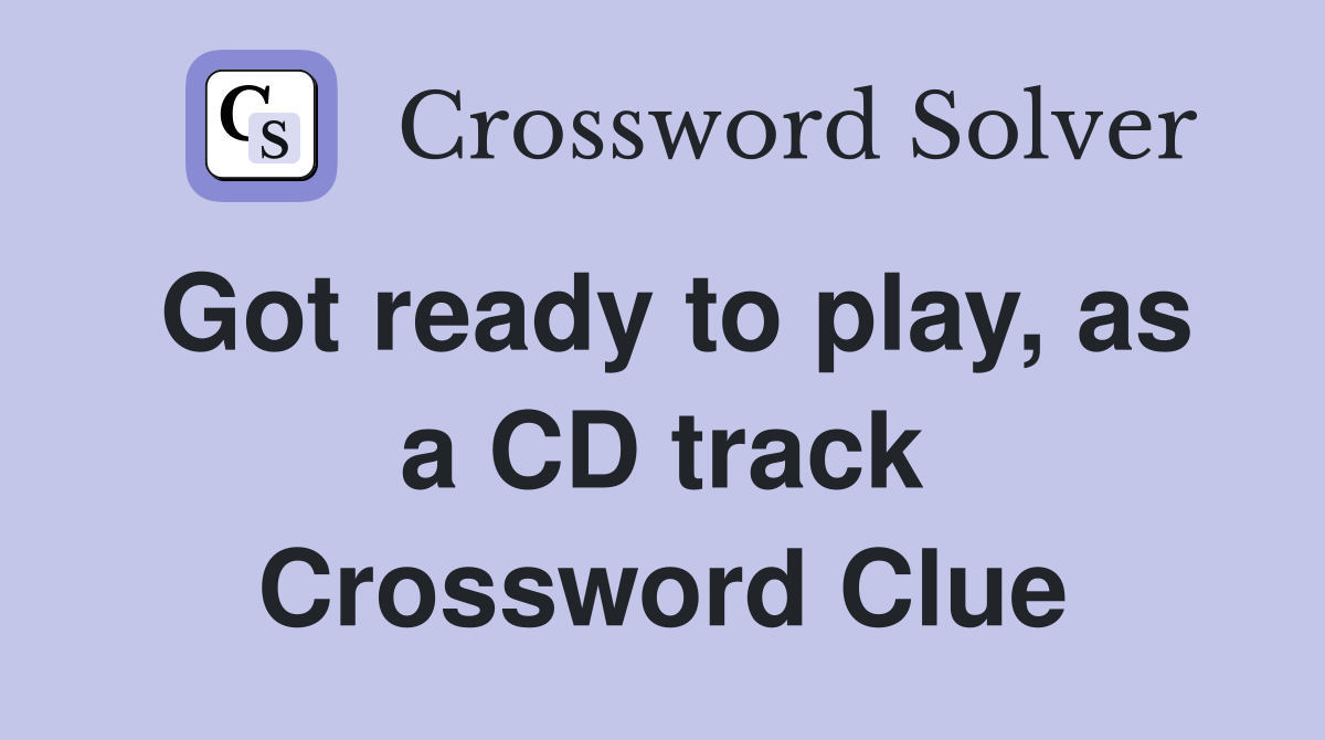 Got ready to play, as a CD track Crossword Clue