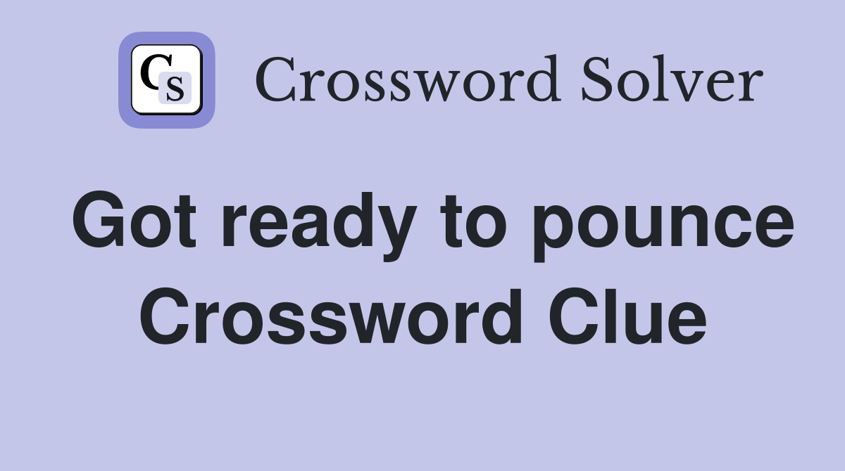 Got ready to pounce Crossword Clue