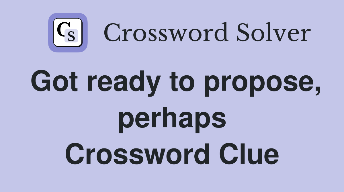 Got ready to propose, perhaps Crossword Clue