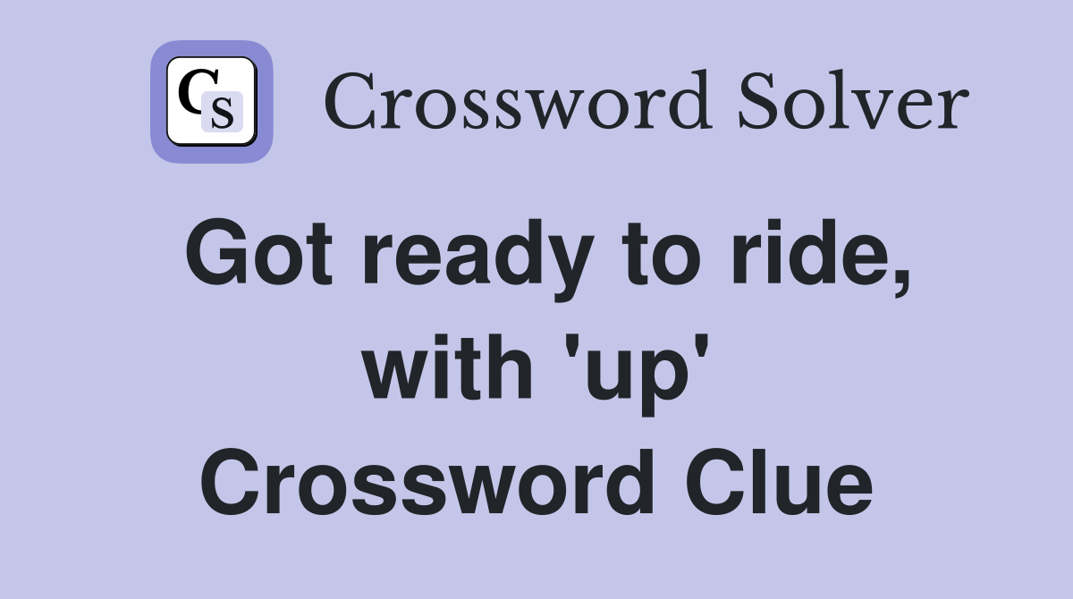 Got ready to ride, with 'up' Crossword Clue