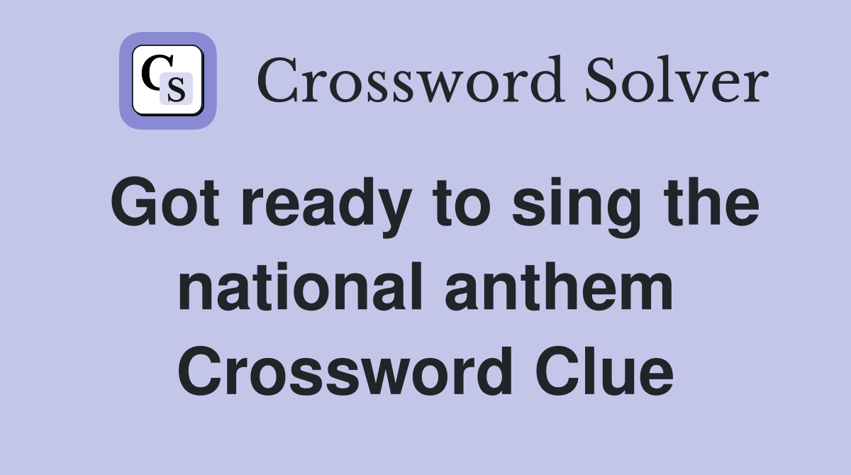 Got ready to sing the national anthem Crossword Clue