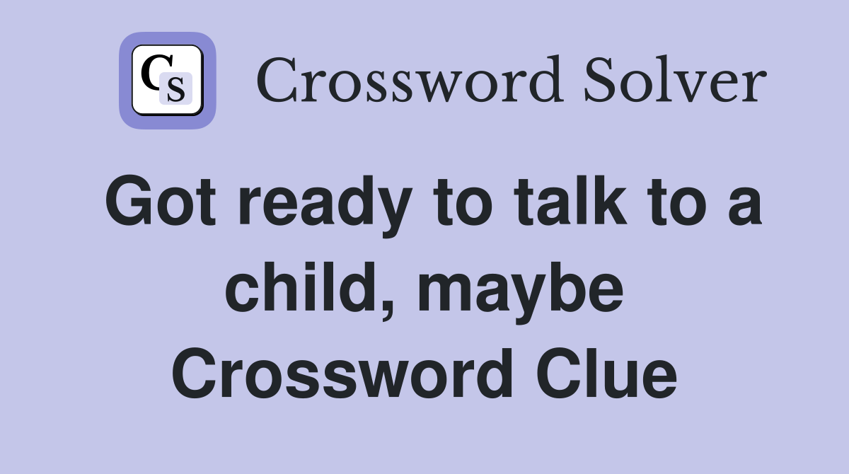 Got ready to talk to a child, maybe Crossword Clue
