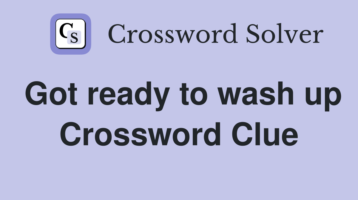 Got ready to wash up Crossword Clue