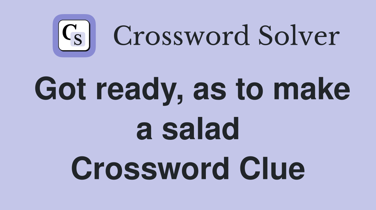Got ready, as to make a salad Crossword Clue