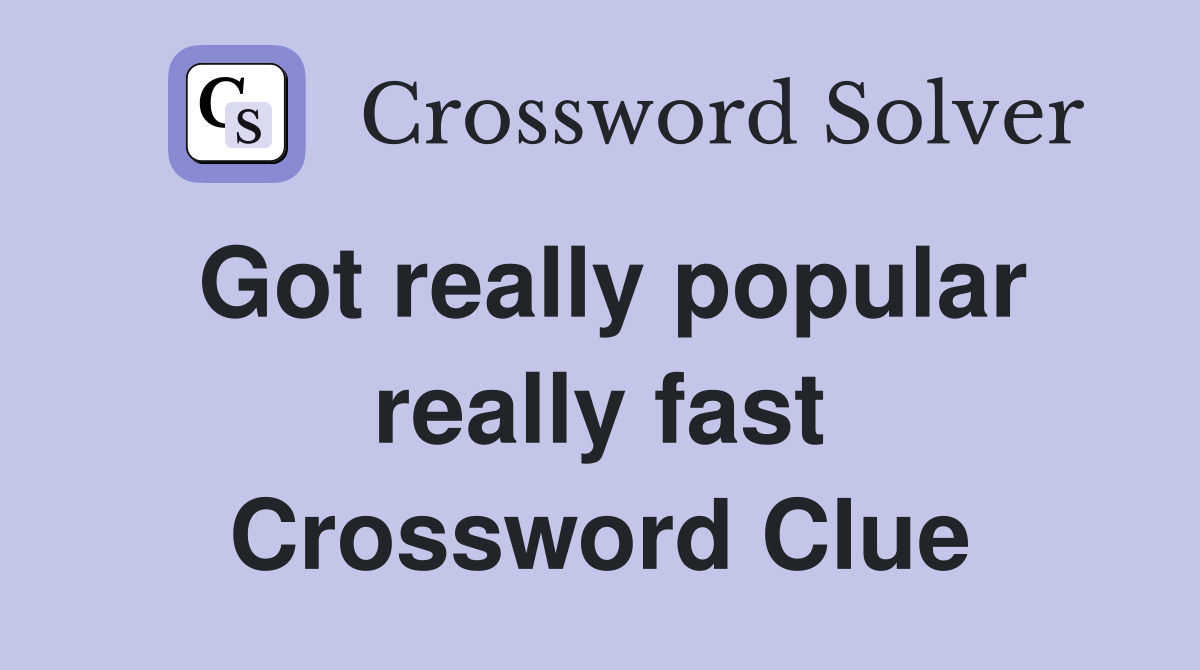Got really popular really fast Crossword Clue