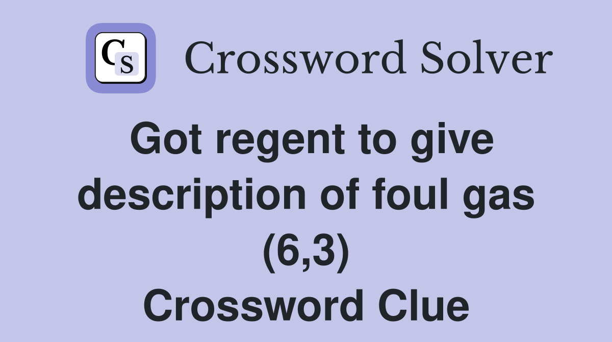 Got regent to give description of foul gas (6,3) Crossword Clue