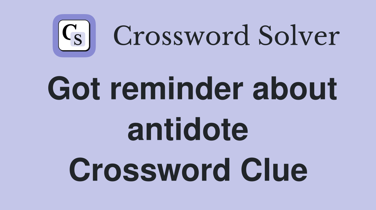 Got reminder about antidote Crossword Clue