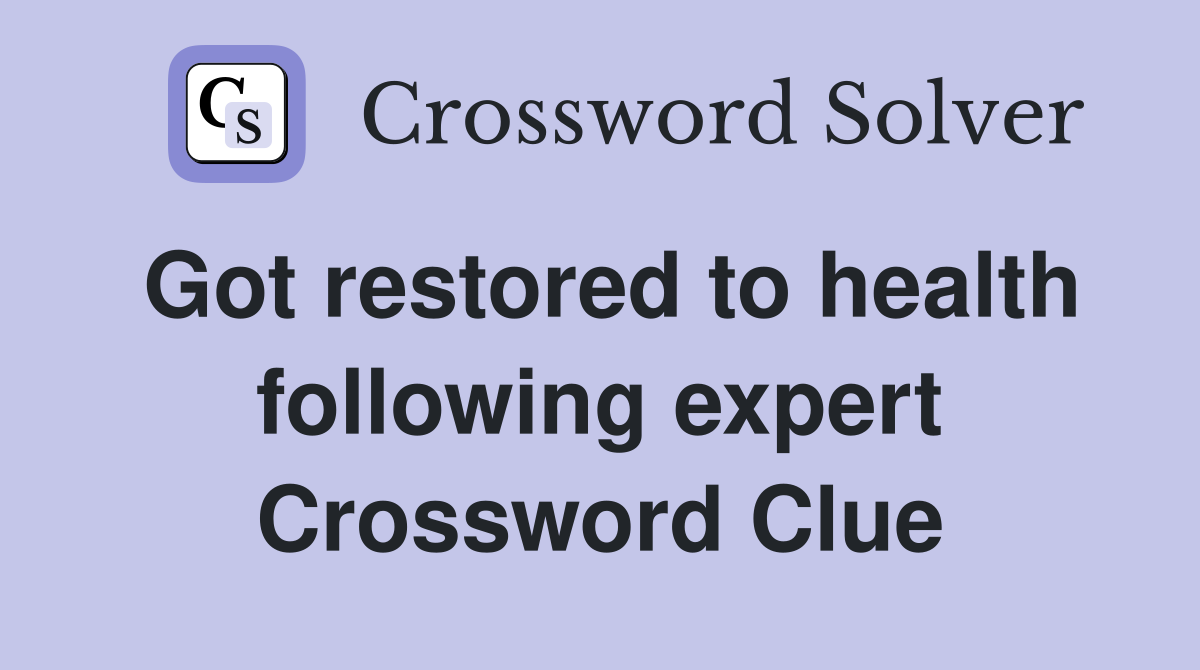Got restored to health following expert Crossword Clue