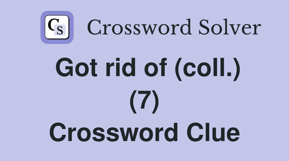 Got rid of (coll.) (7) Crossword Clue