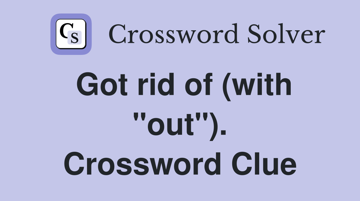 Got rid of (with "out"). Crossword Clue