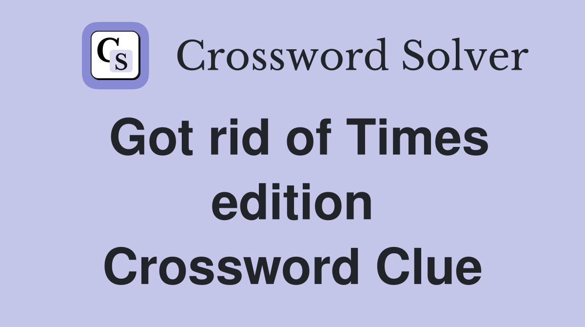 Got rid of Times edition Crossword Clue