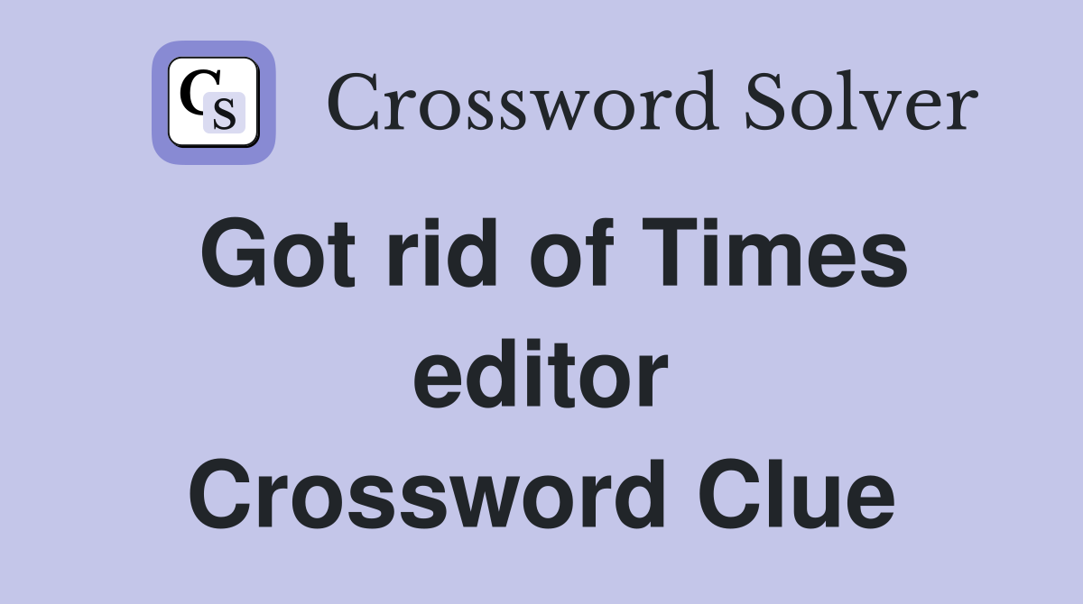 Got rid of Times editor Crossword Clue