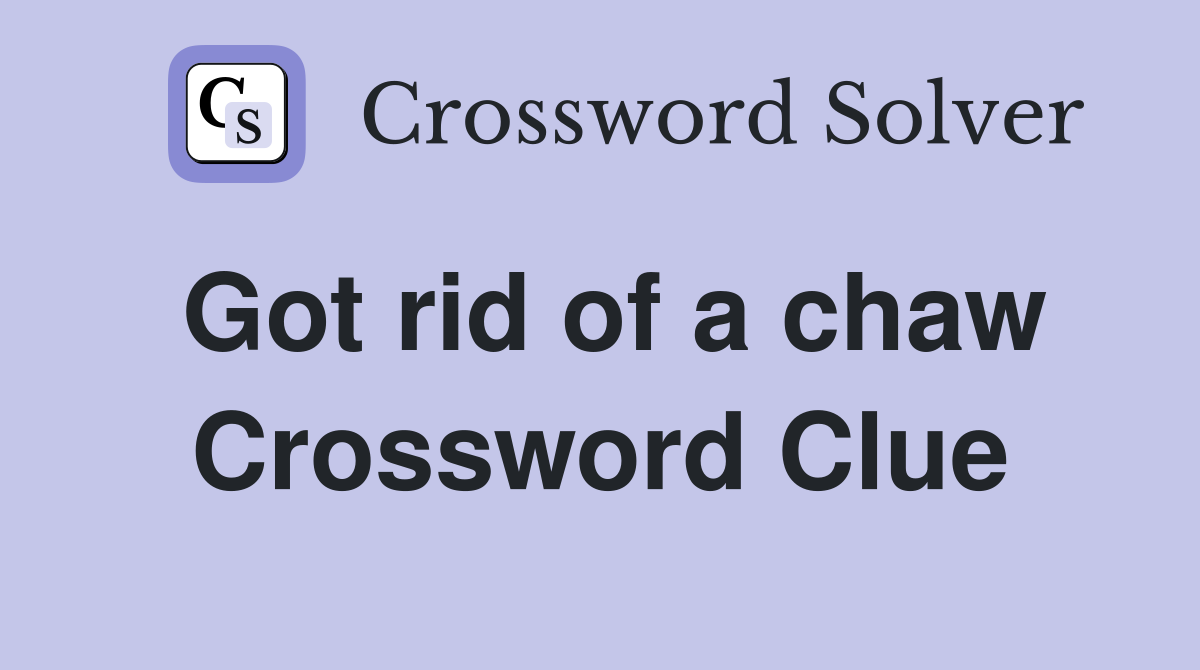 Got rid of a chaw Crossword Clue