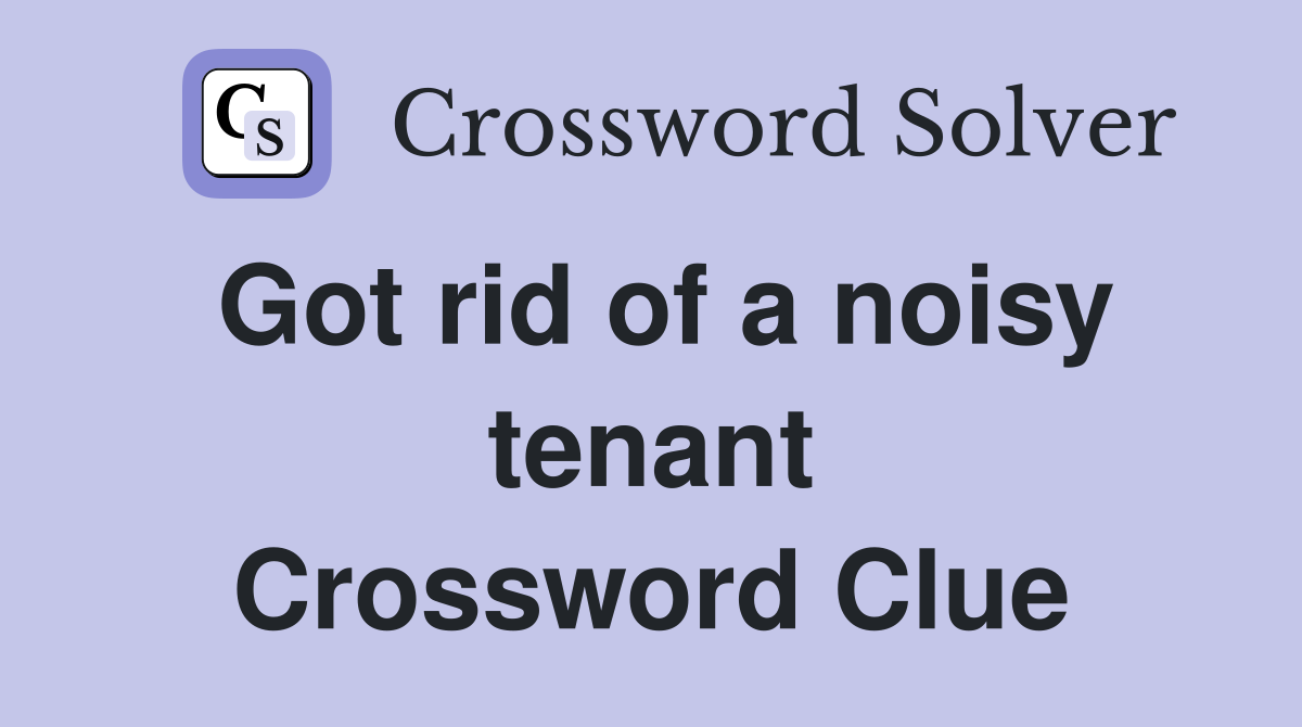Got rid of a noisy tenant Crossword Clue