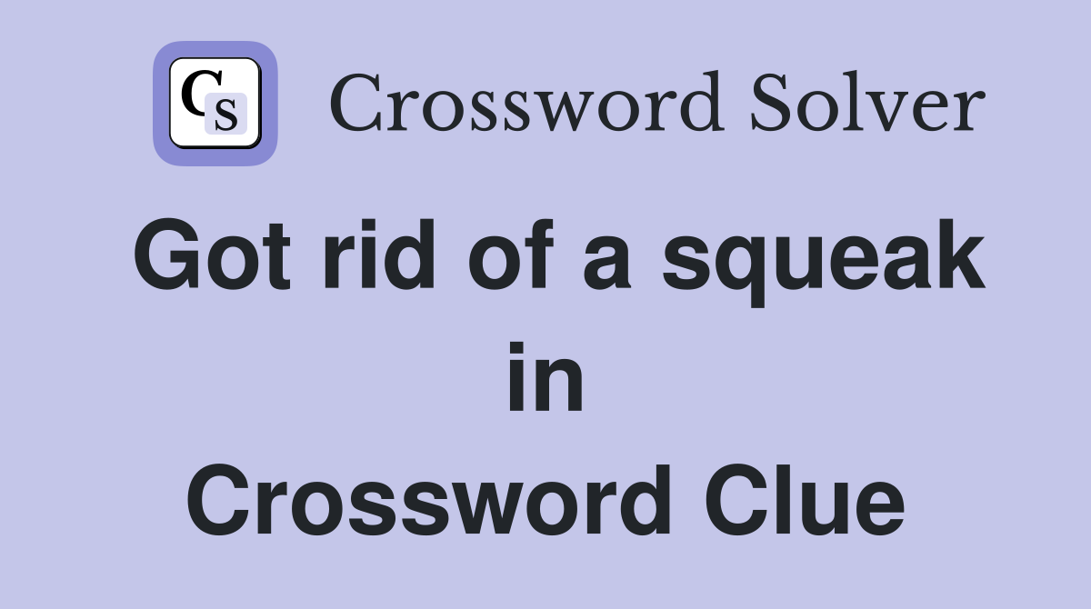 Got rid of a squeak in Crossword Clue