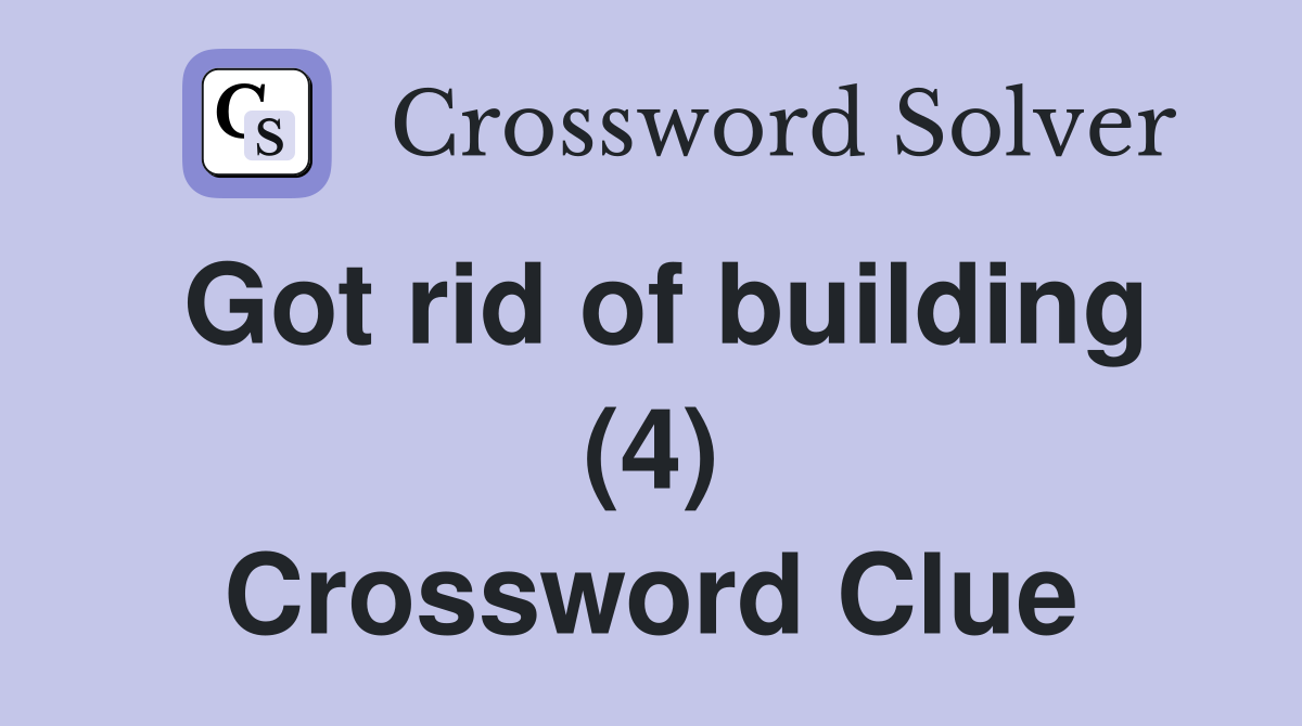 Got rid of building (4) Crossword Clue