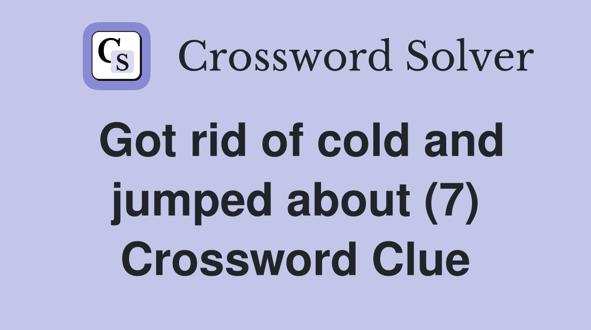 Got rid of cold and jumped about (7) Crossword Clue