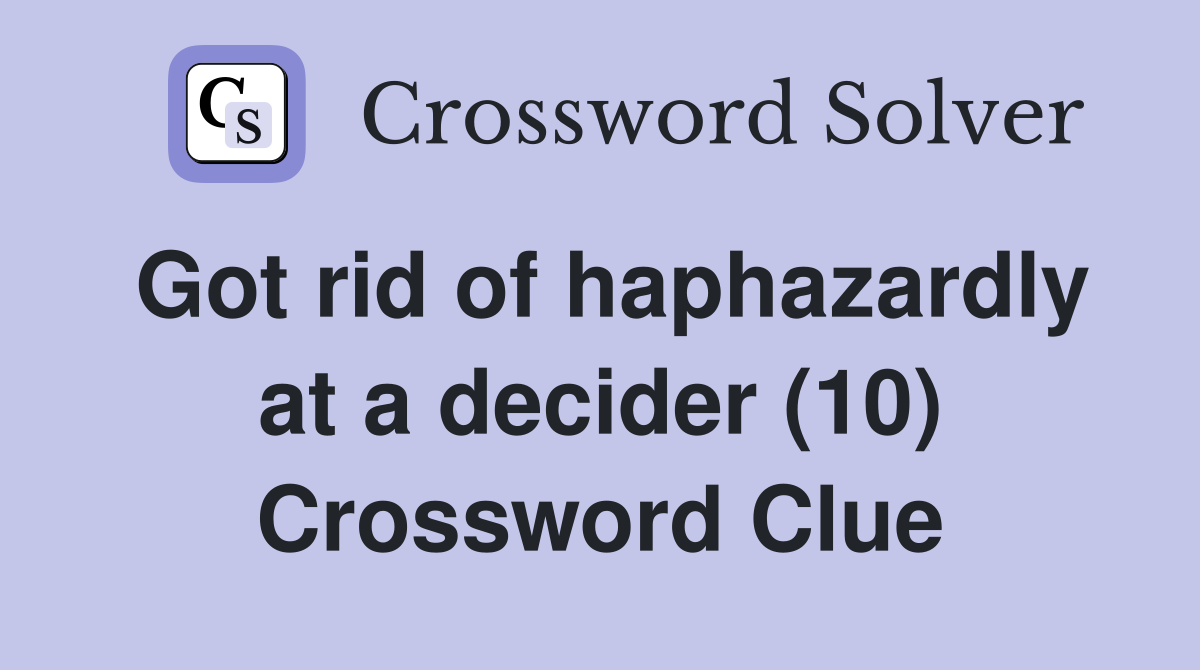 Got rid of haphazardly at a decider (10) Crossword Clue