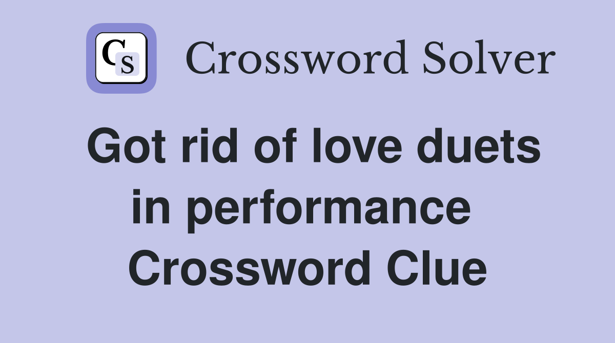 Got rid of love duets in performance  Crossword Clue