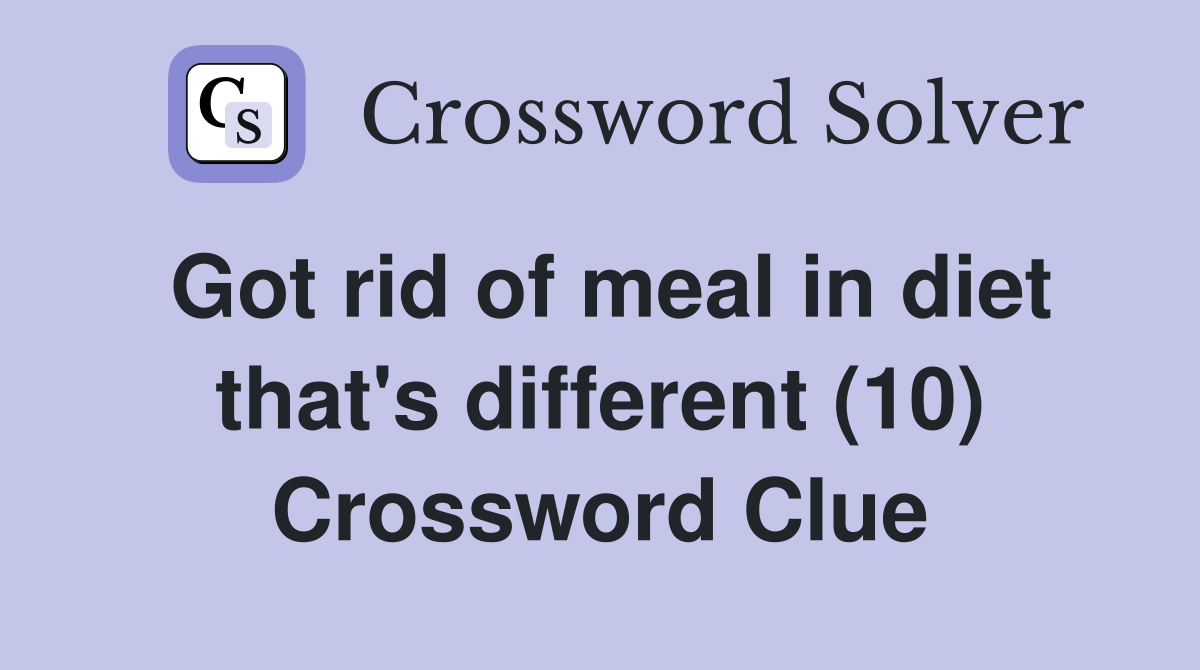 Got rid of meal in diet that's different (10) Crossword Clue