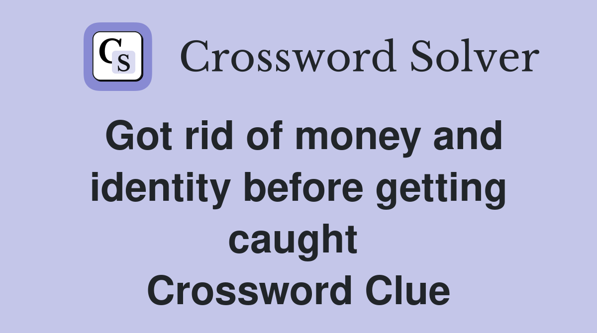 Got rid of money and identity before getting caught  Crossword Clue
