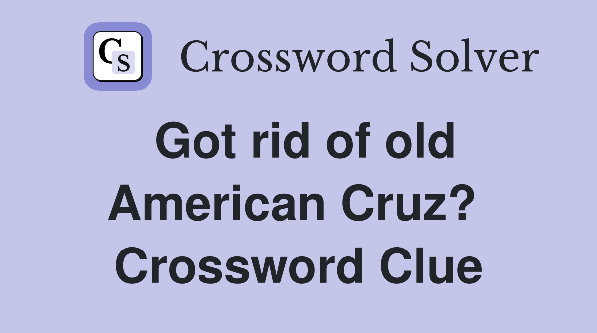 Got rid of old American Cruz?  Crossword Clue