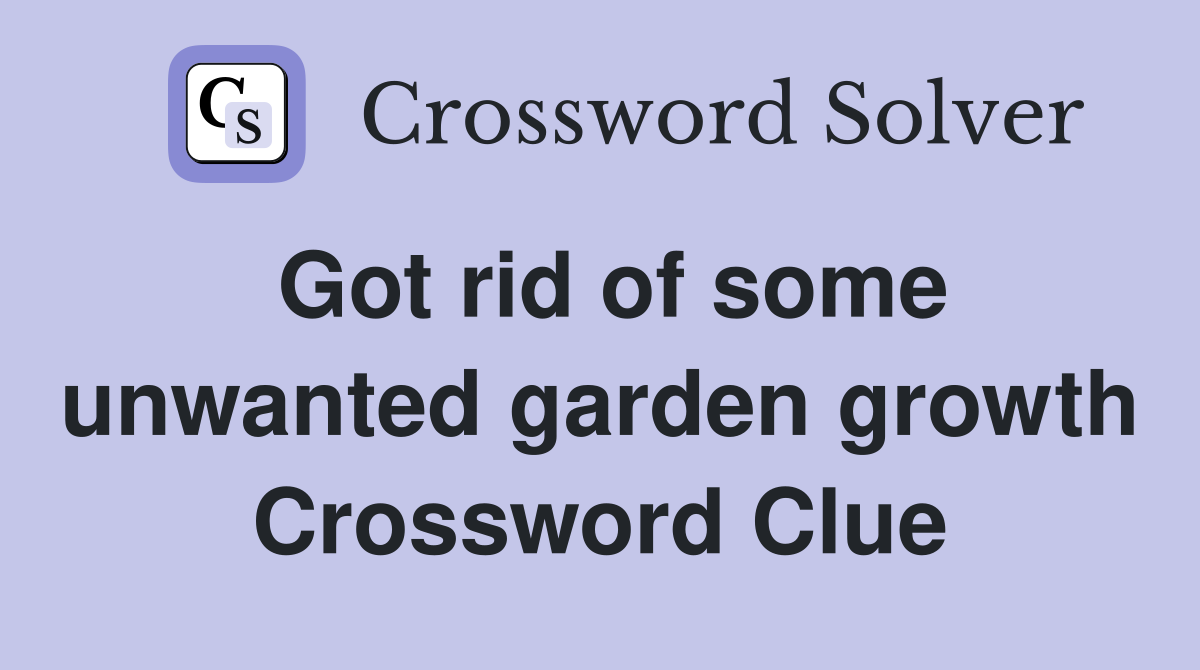 Got rid of some unwanted garden growth Crossword Clue