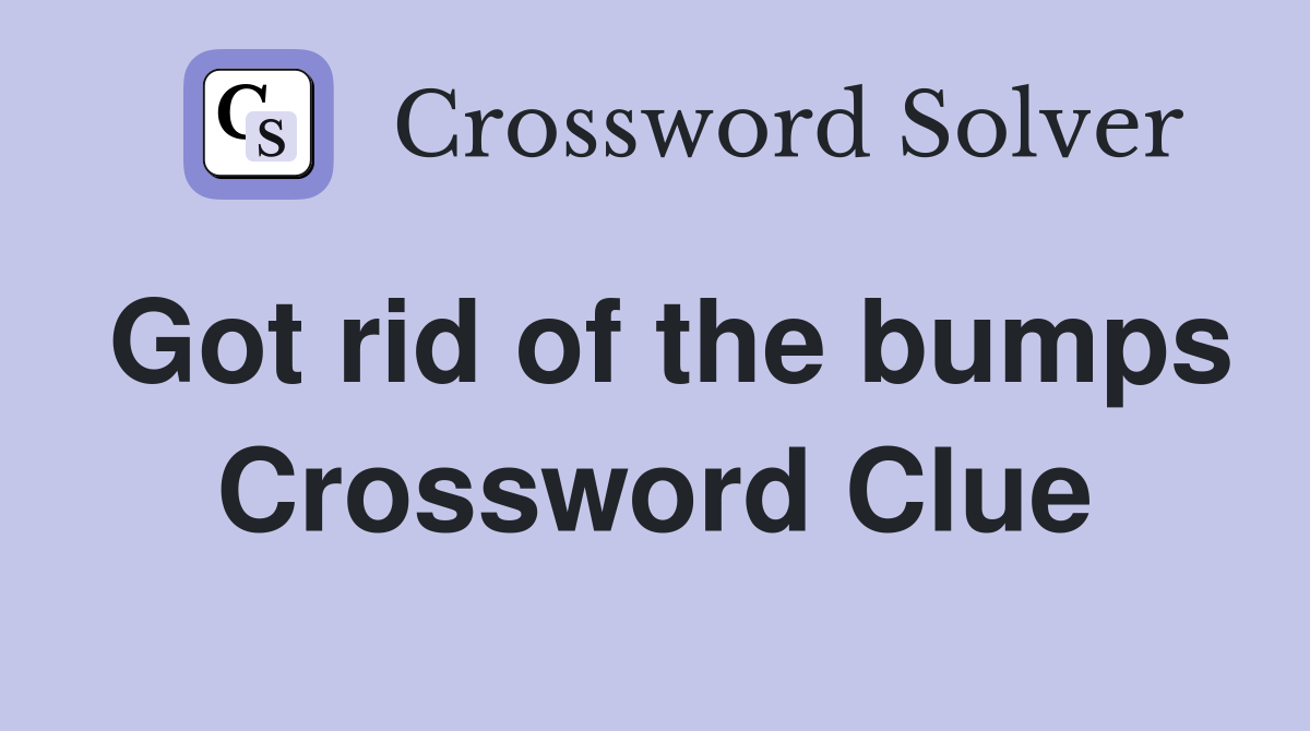 Got rid of the bumps Crossword Clue