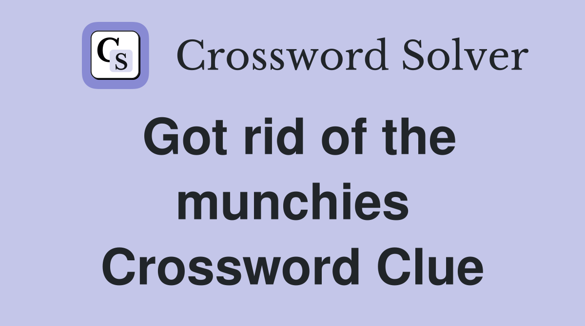Got rid of the munchies Crossword Clue