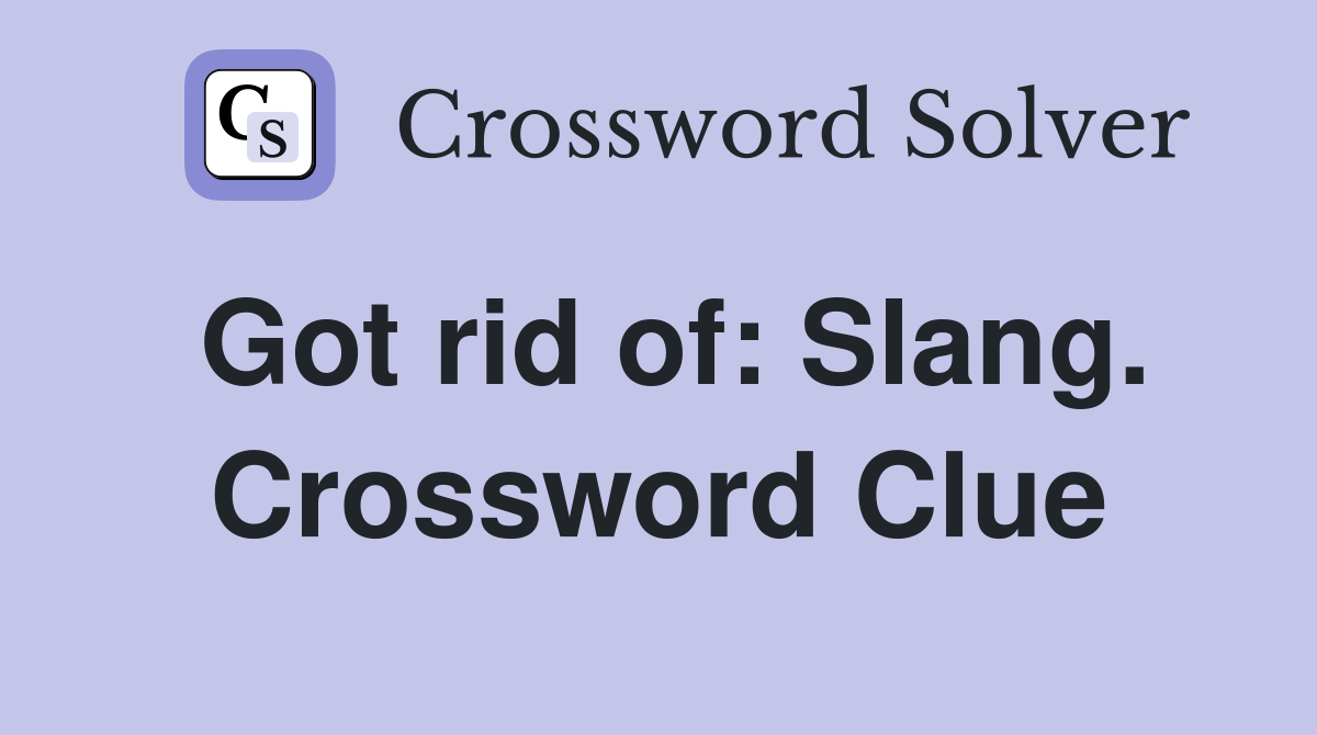 Got rid of: Slang. Crossword Clue