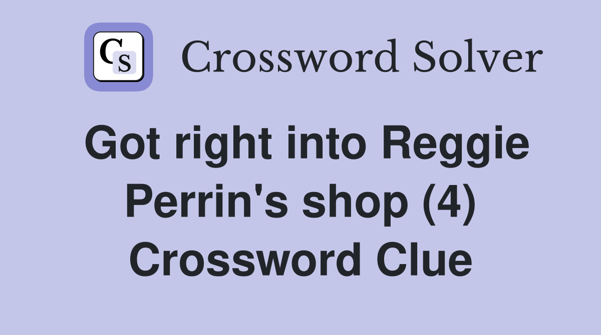 Got right into Reggie Perrin's shop (4) Crossword Clue