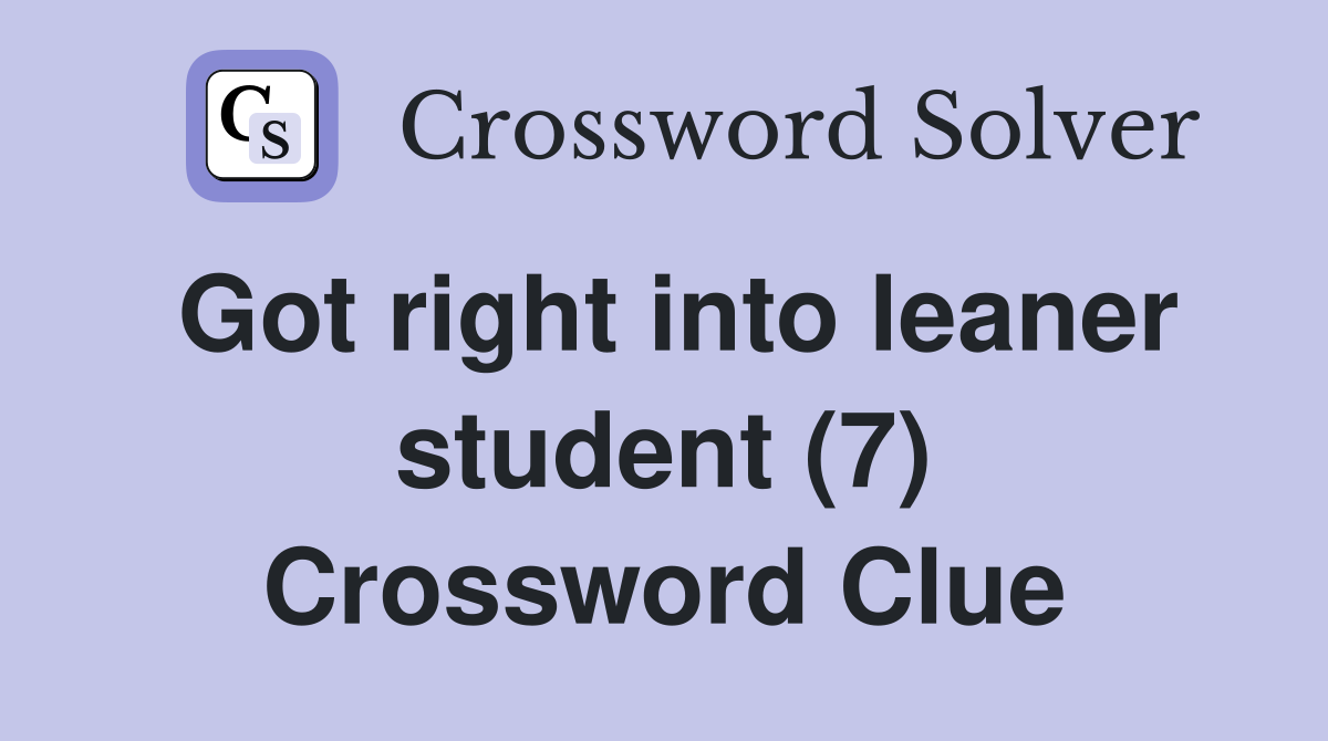 Got right into leaner student (7) Crossword Clue