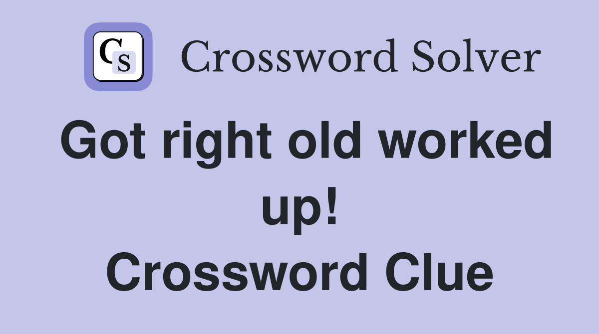 Got right old worked up! Crossword Clue