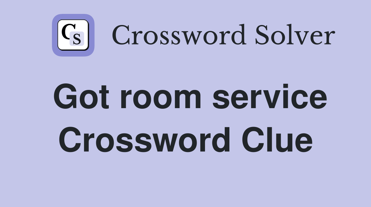 Got room service Crossword Clue