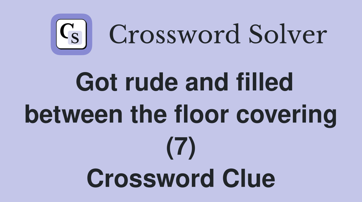 Got rude and filled between the floor covering (7) - Crossword Clue ...