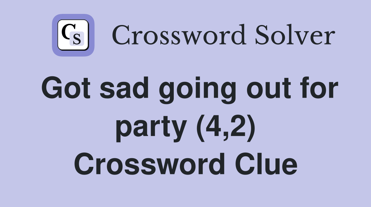 Got sad going out for party (4,2) Crossword Clue