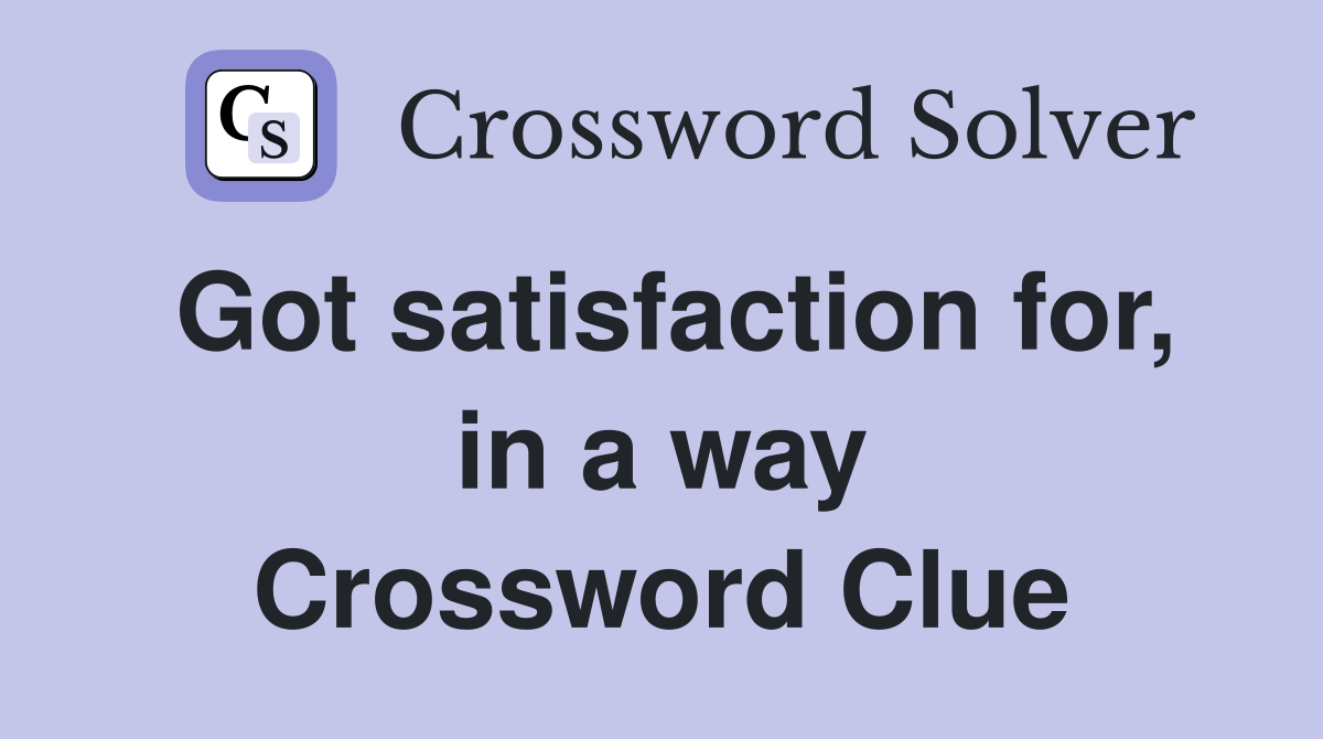 Got satisfaction for, in a way Crossword Clue