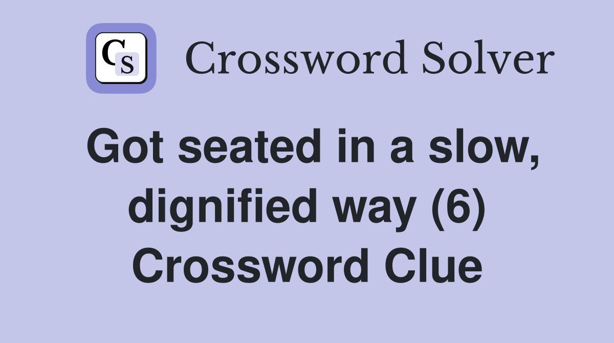 Got seated in a slow, dignified way (6) Crossword Clue
