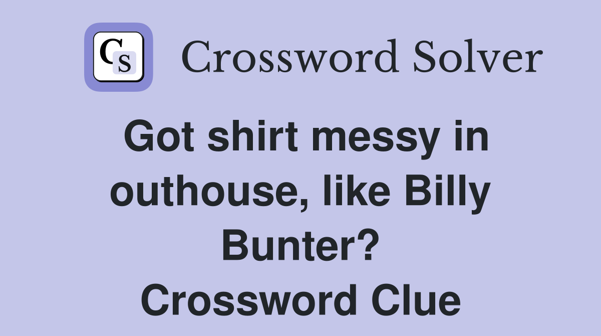 Got shirt messy in outhouse, like Billy Bunter? Crossword Clue