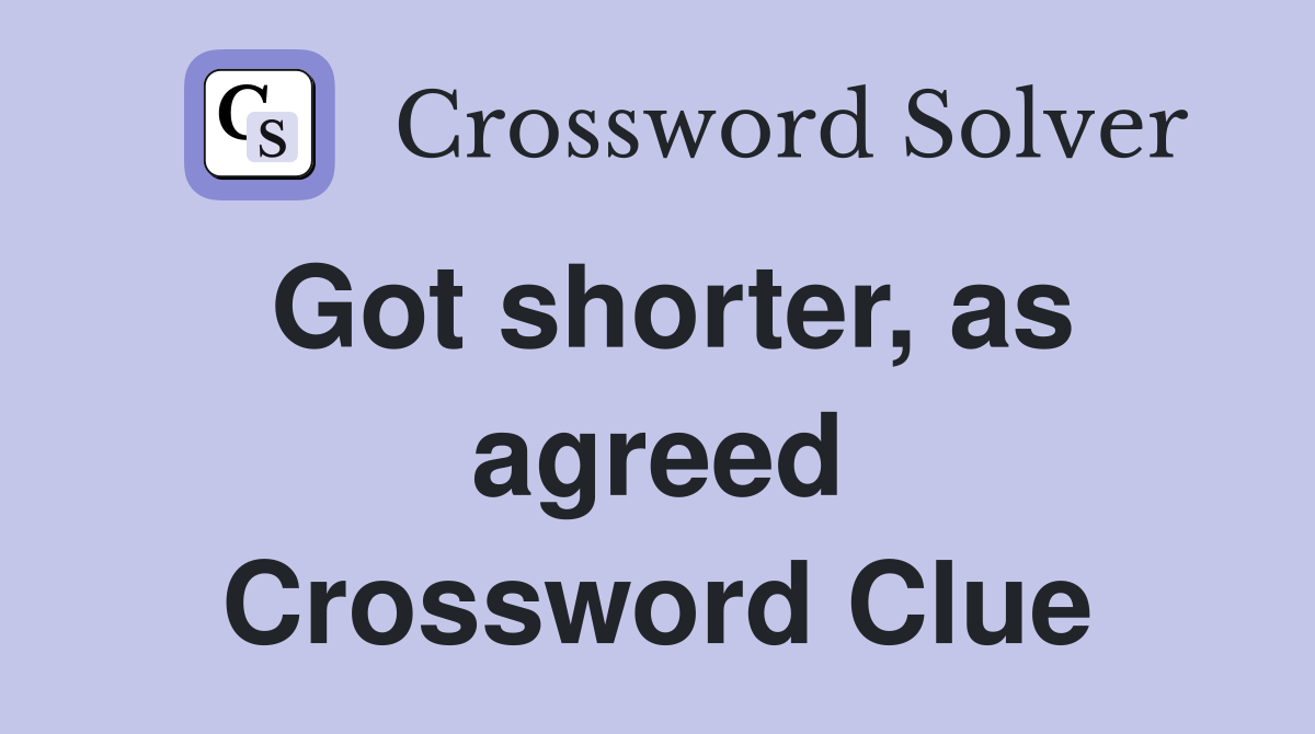 Got shorter, as agreed Crossword Clue