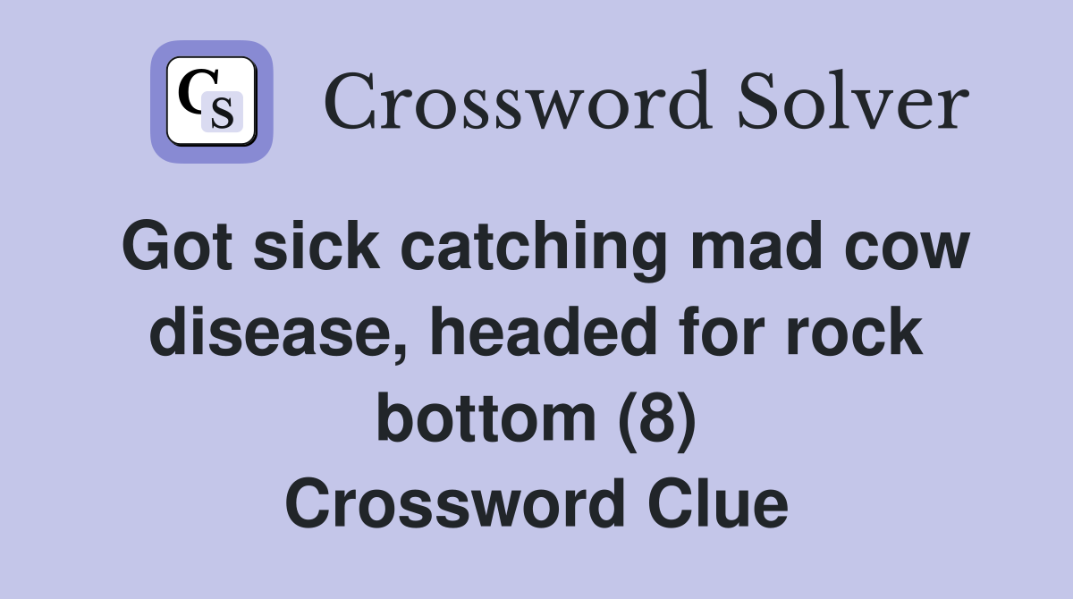 Got sick catching mad cow disease, headed for rock bottom (8) Crossword Clue